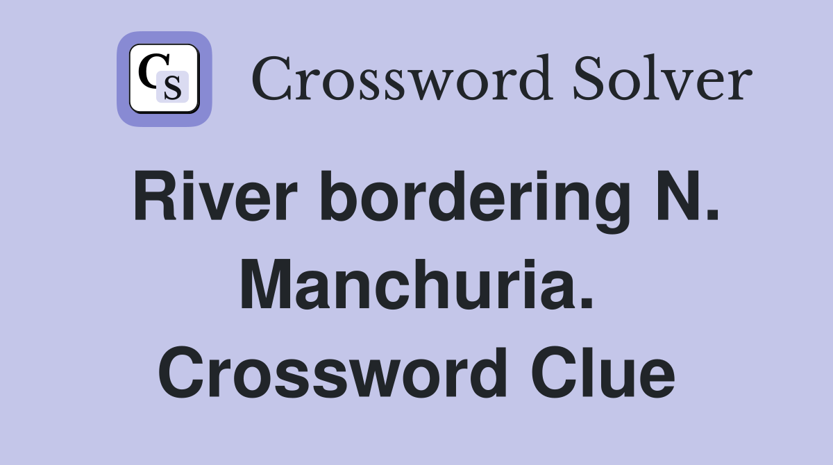 River bordering N. Manchuria. Crossword Clue