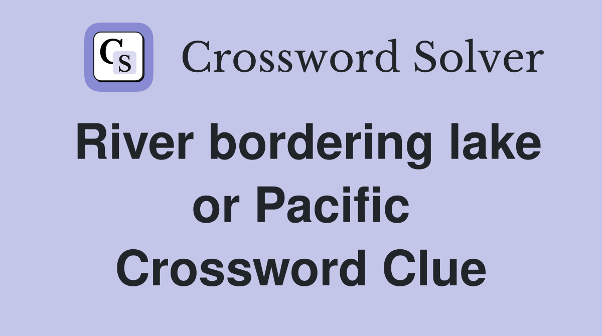River bordering lake or Pacific Crossword Clue
