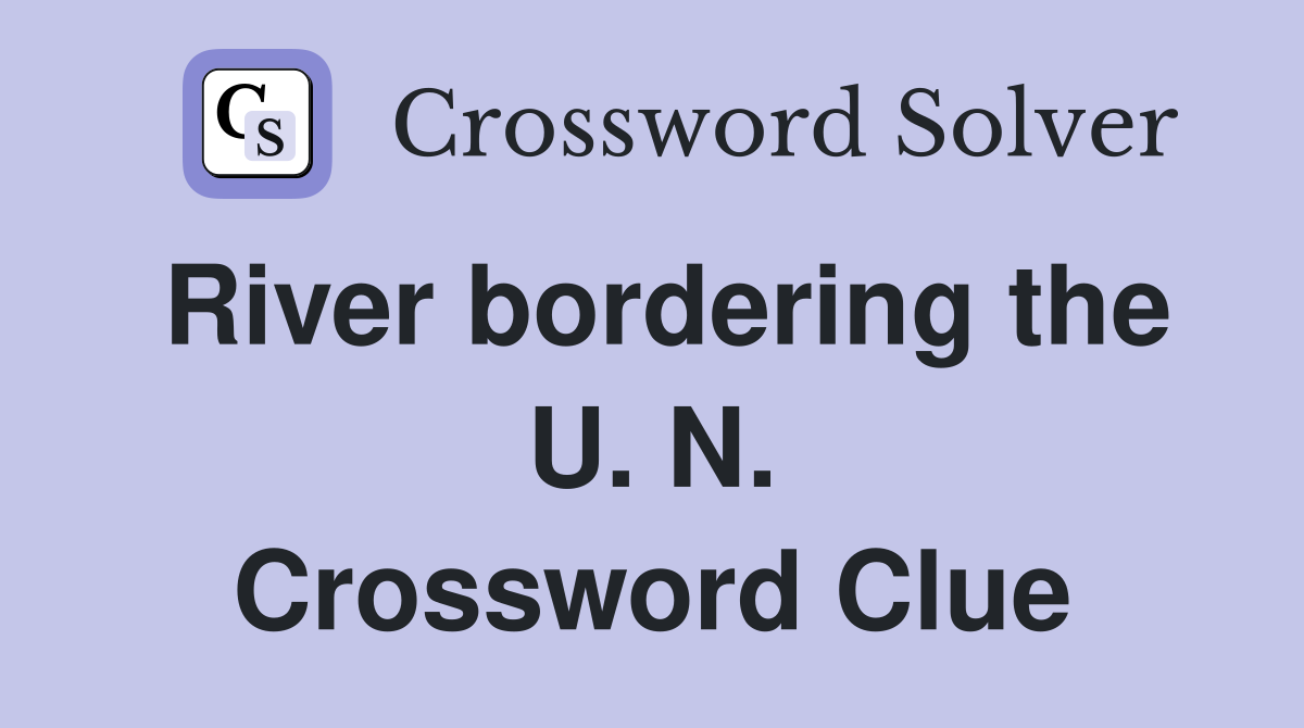 River bordering the U. N. Crossword Clue