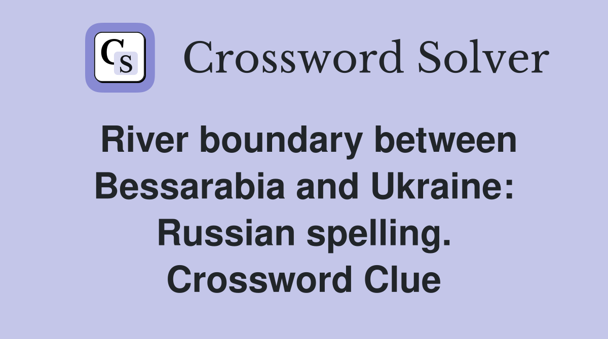 River boundary between Bessarabia and Ukraine: Russian spelling. Crossword Clue