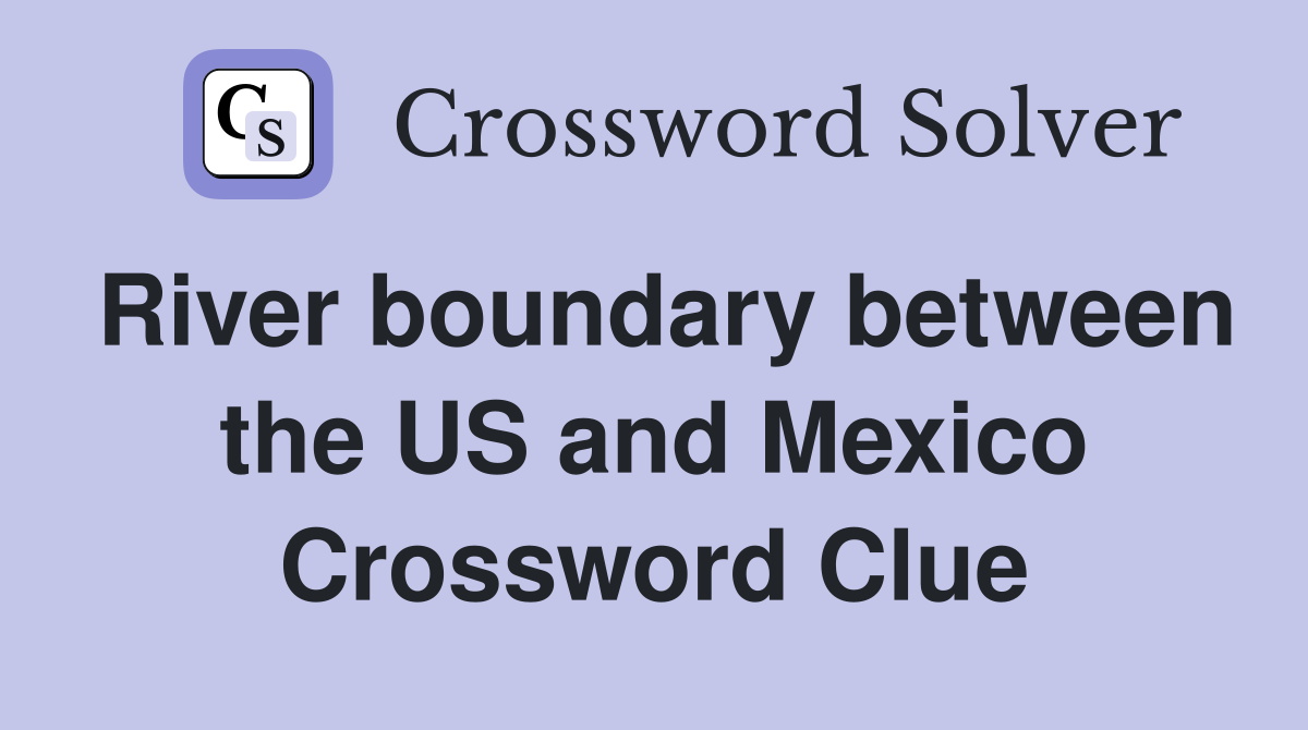 River boundary between the US and Mexico Crossword Clue