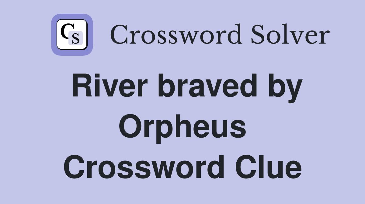River braved by Orpheus Crossword Clue