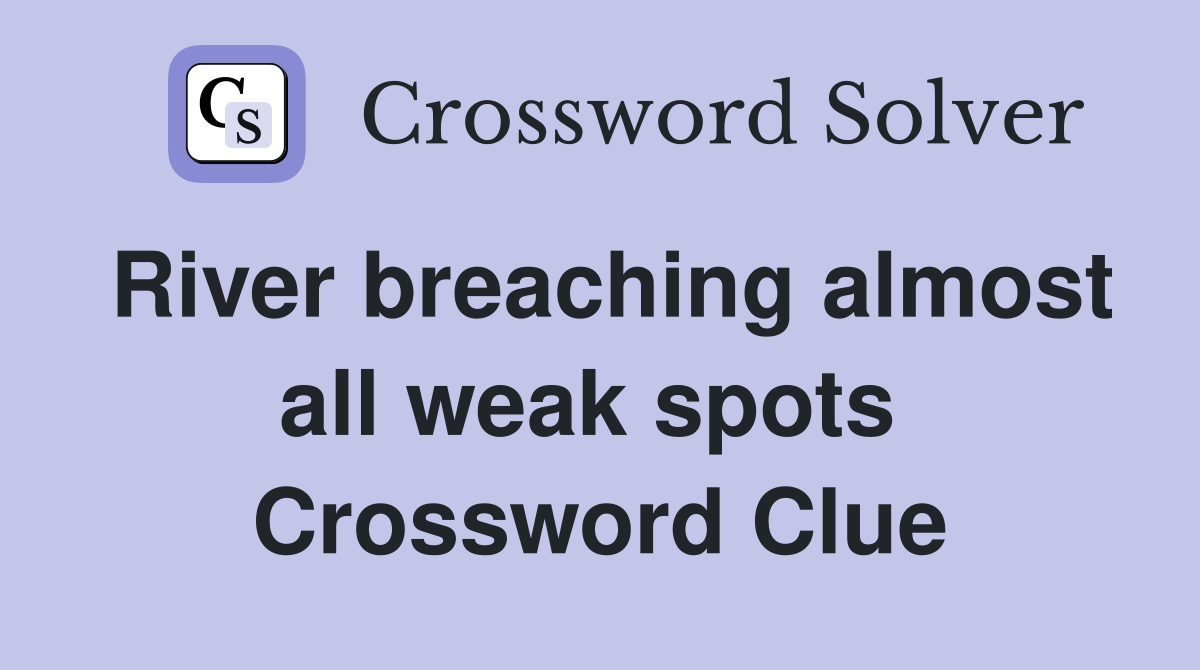 River breaching almost all weak spots  Crossword Clue