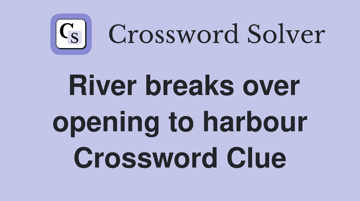 River breaks over opening to harbour Crossword Clue