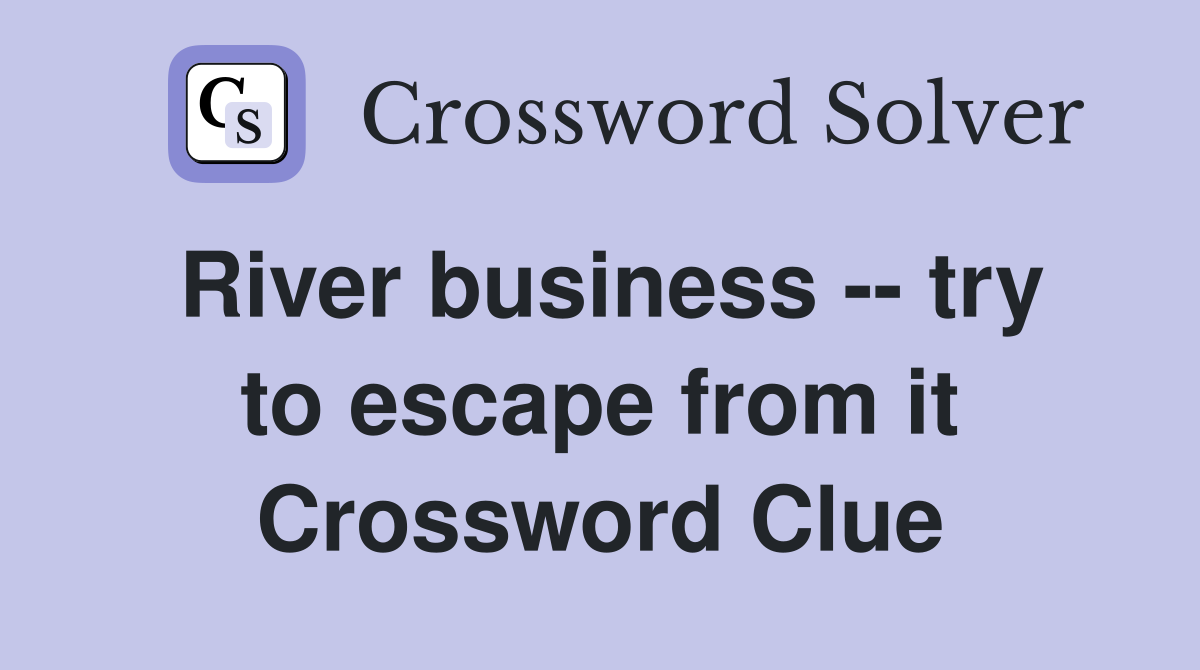 River business -- try to escape from it Crossword Clue