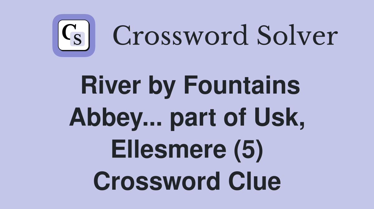 River by Fountains Abbey... part of Usk, Ellesmere (5) Crossword Clue