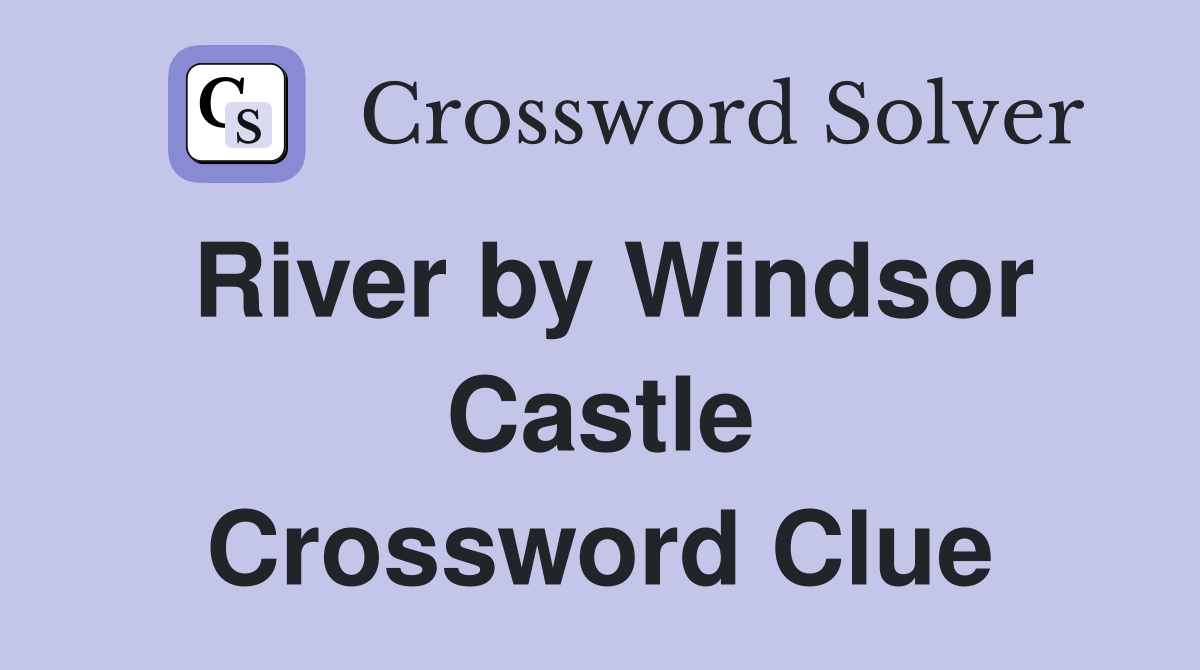 River by Windsor Castle Crossword Clue
