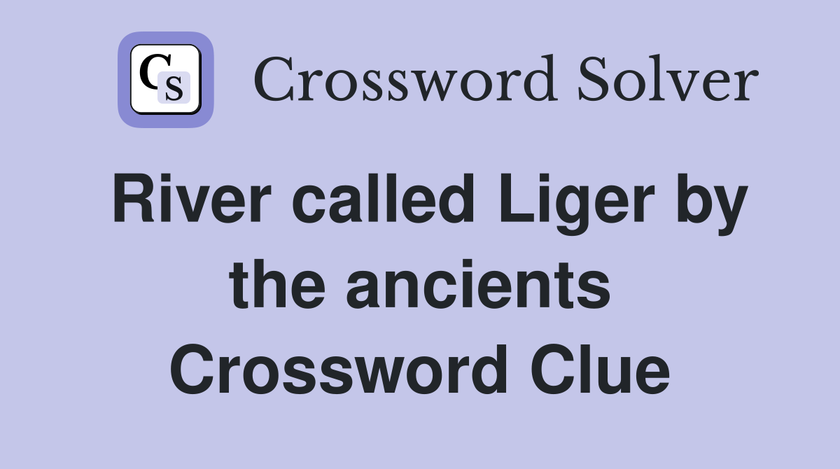 River called Liger by the ancients Crossword Clue