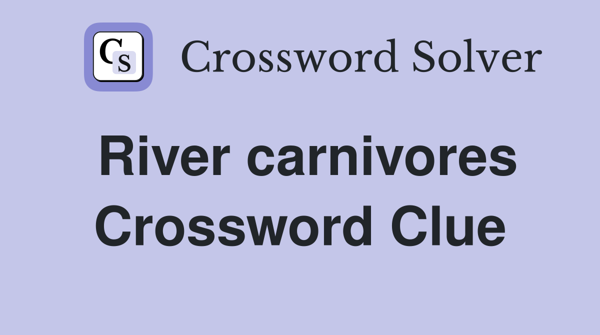 River carnivores Crossword Clue