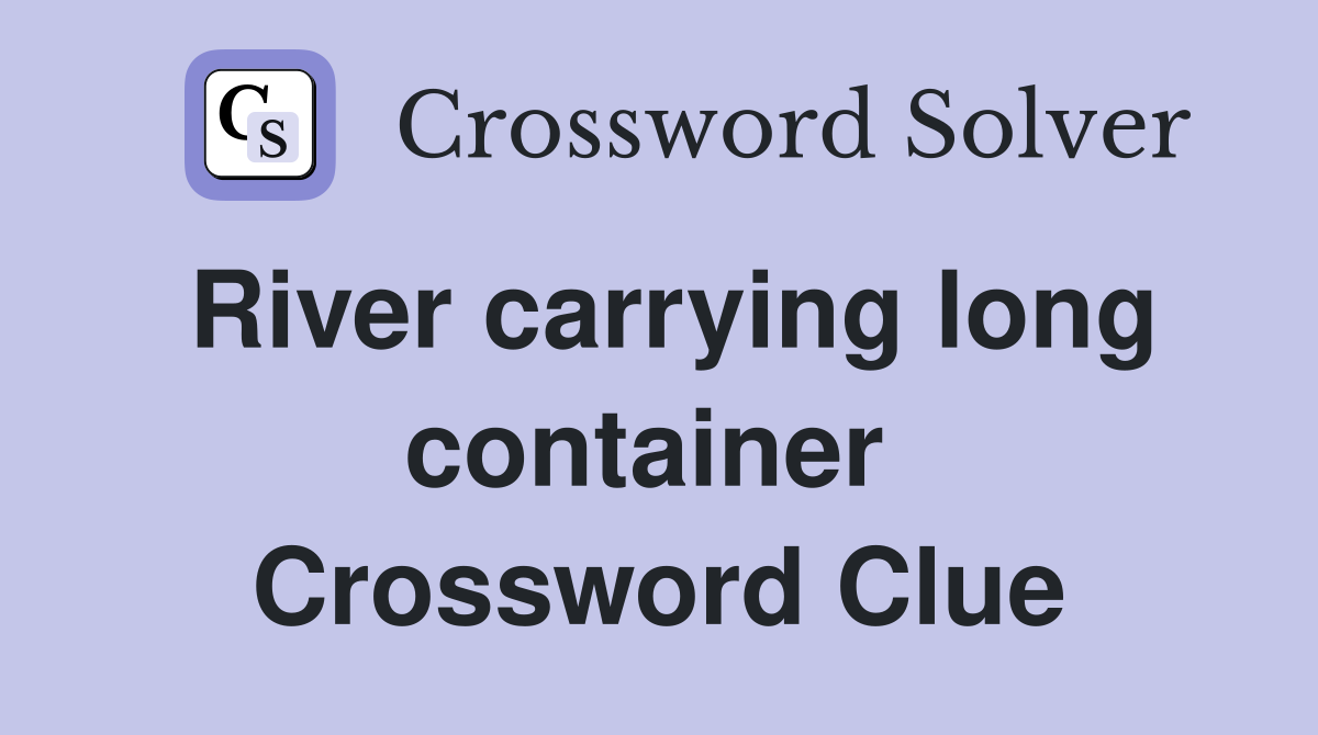 River carrying long container  Crossword Clue