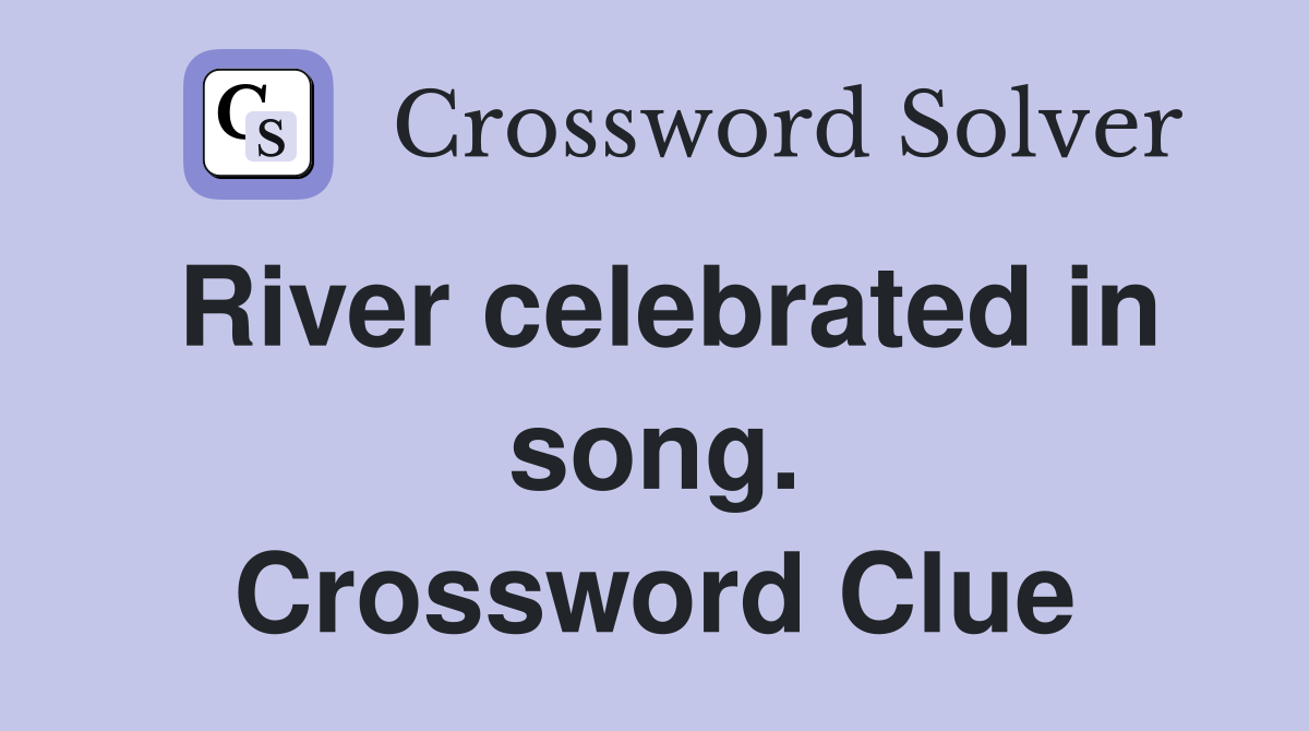 River celebrated in song. Crossword Clue
