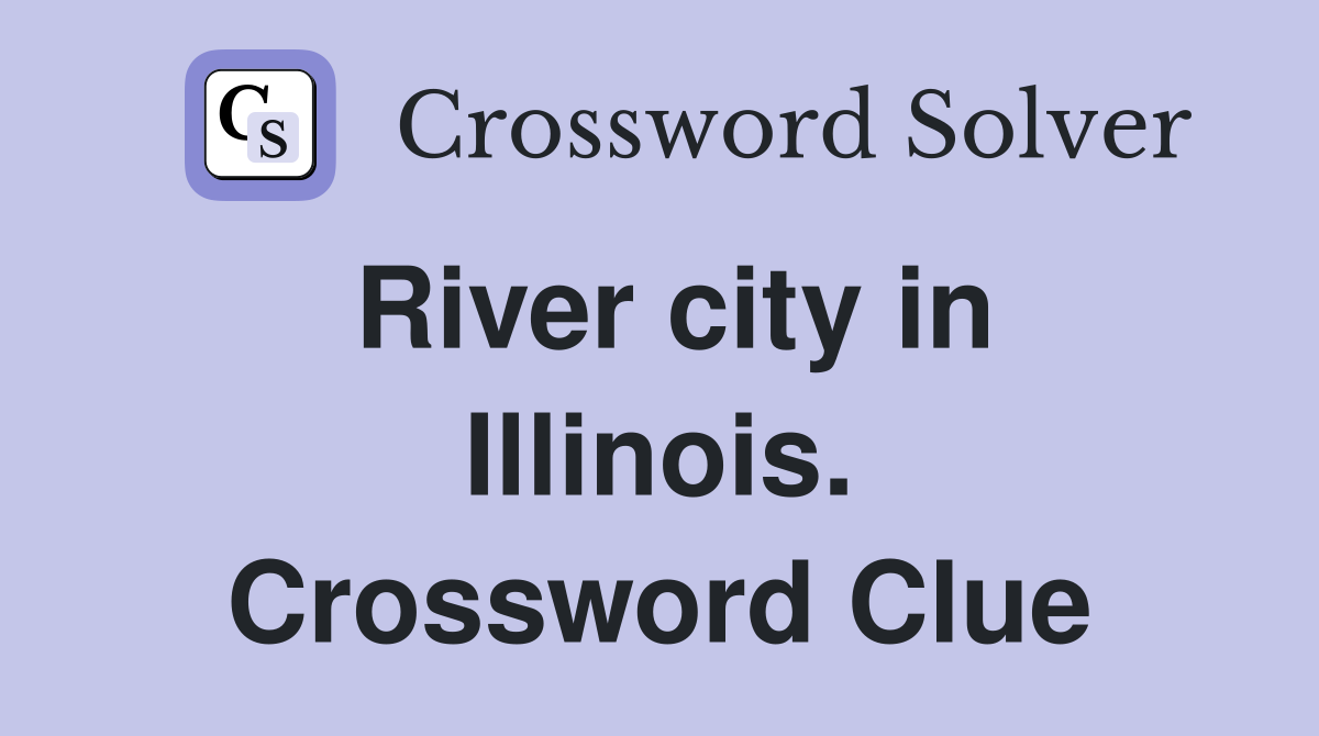 River city in Illinois. Crossword Clue