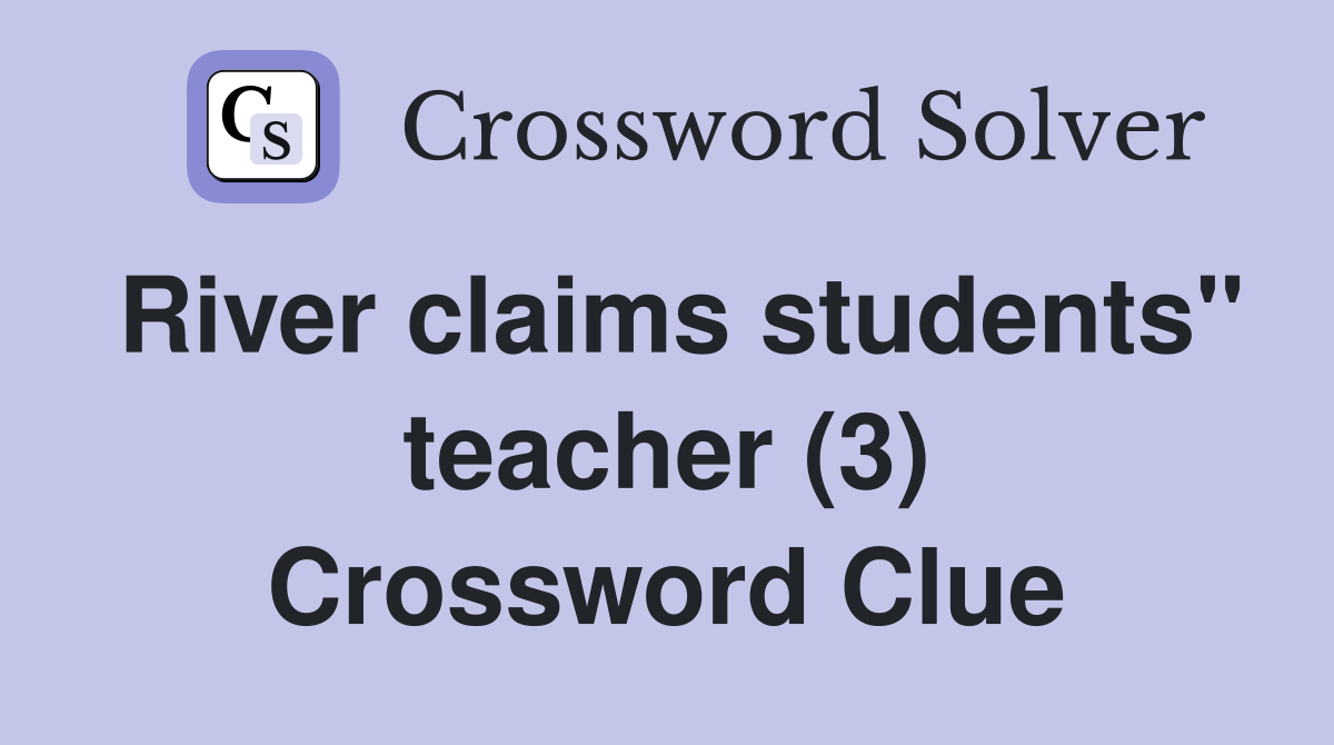 River claims students" teacher (3) Crossword Clue