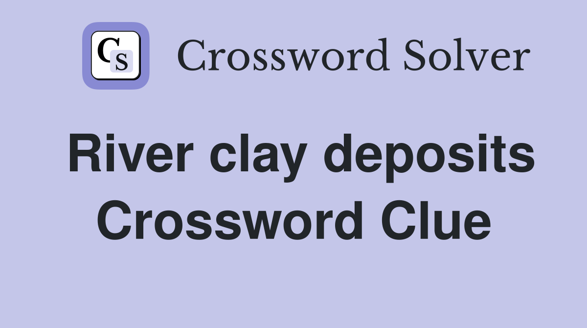 River clay deposits Crossword Clue