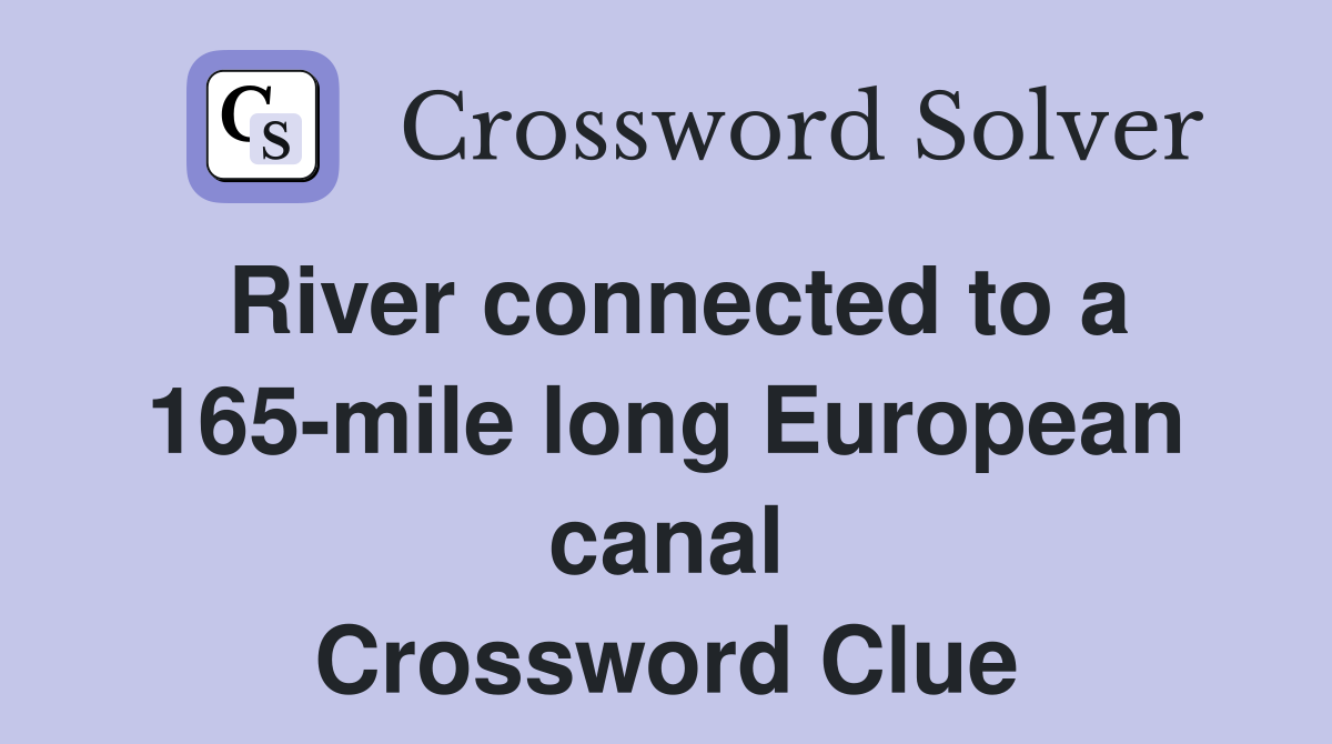 River connected to a 165-mile long European canal Crossword Clue