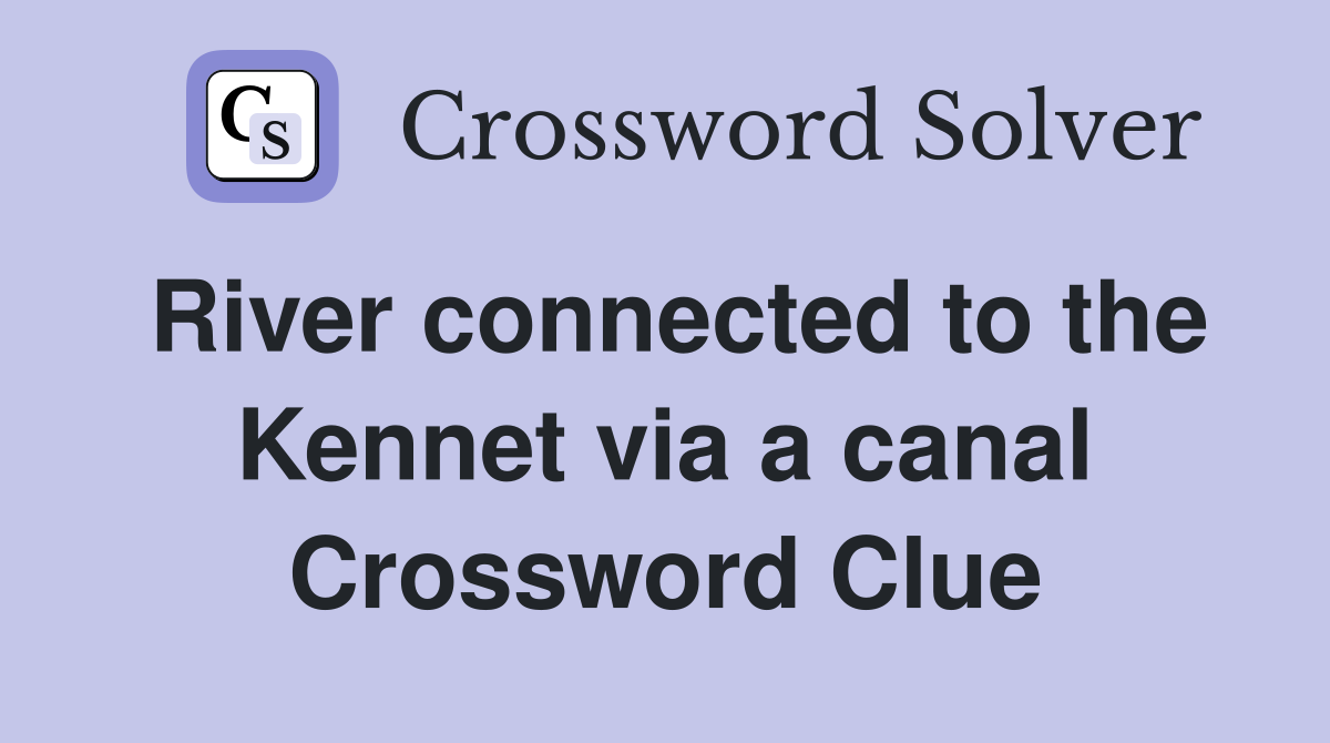 River connected to the Kennet via a canal Crossword Clue