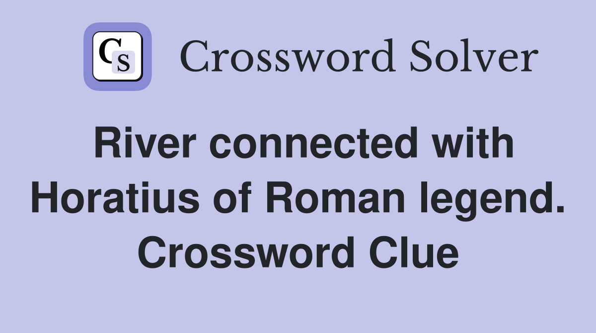 River connected with Horatius of Roman legend. Crossword Clue
