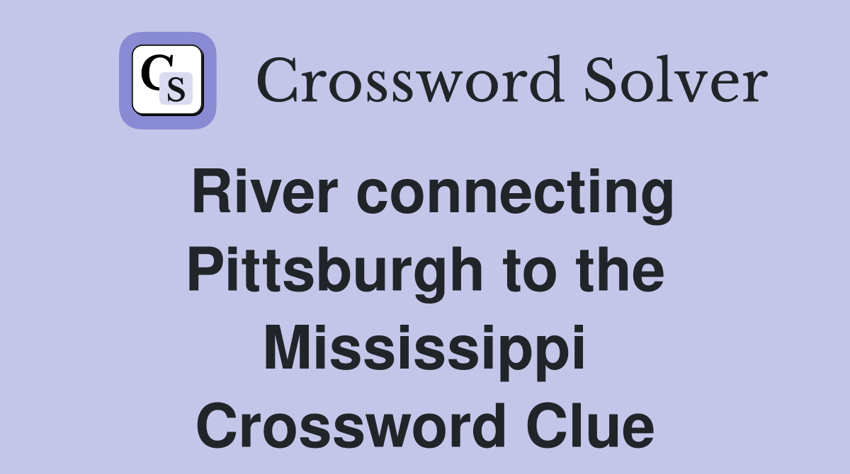 River connecting Pittsburgh to the Mississippi Crossword Clue