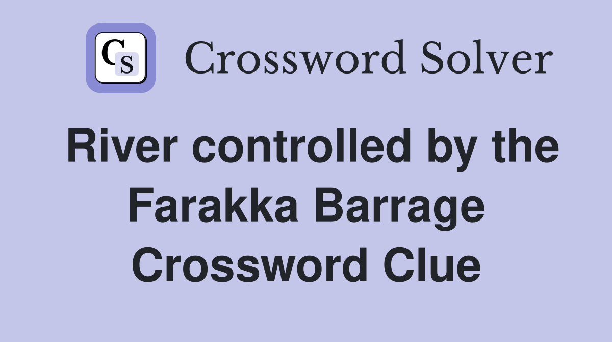 River controlled by the Farakka Barrage Crossword Clue