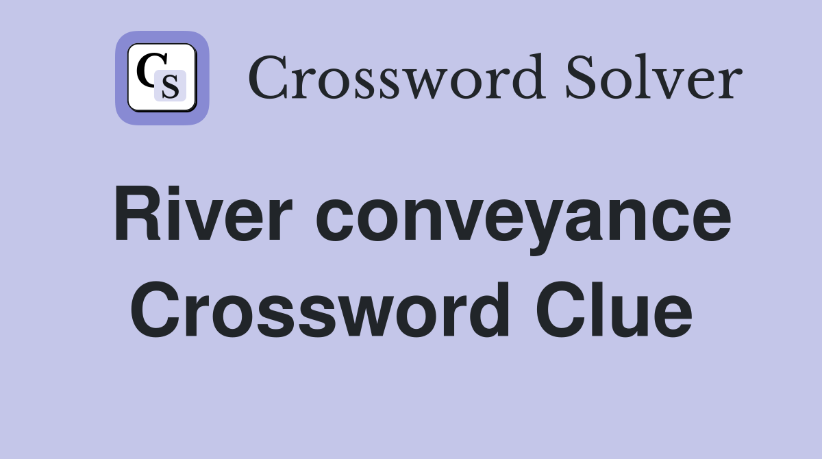 River conveyance Crossword Clue