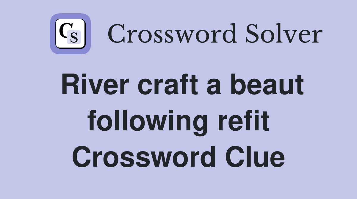 River craft a beaut following refit Crossword Clue