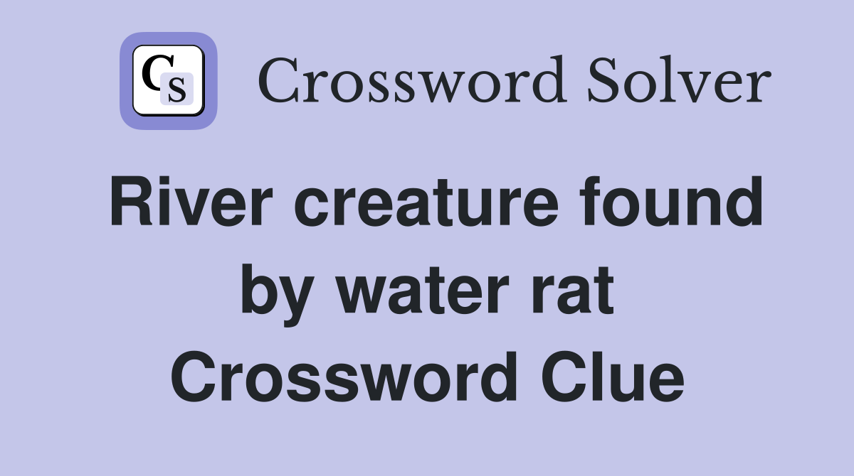 River creature found by water rat Crossword Clue