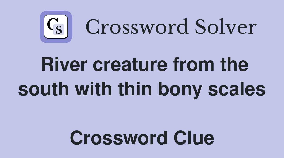 River creature from the south with thin bony scales  Crossword Clue