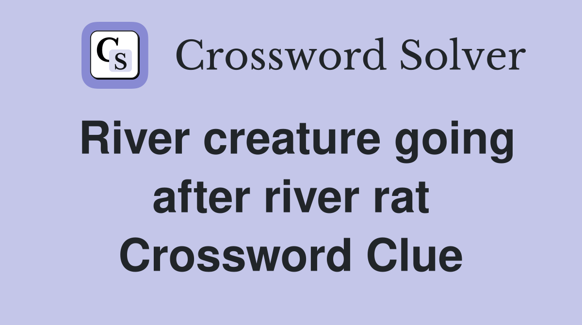 River creature going after river rat Crossword Clue
