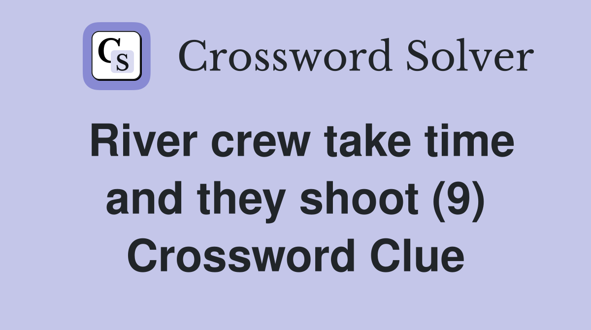 River crew take time and they shoot (9) Crossword Clue