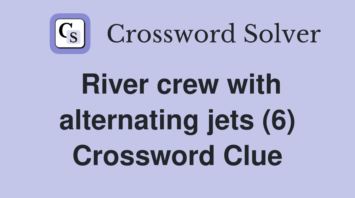 River crew with alternating jets (6) Crossword Clue