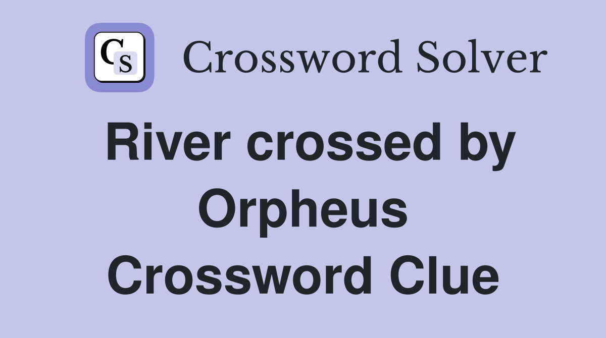 River crossed by Orpheus Crossword Clue