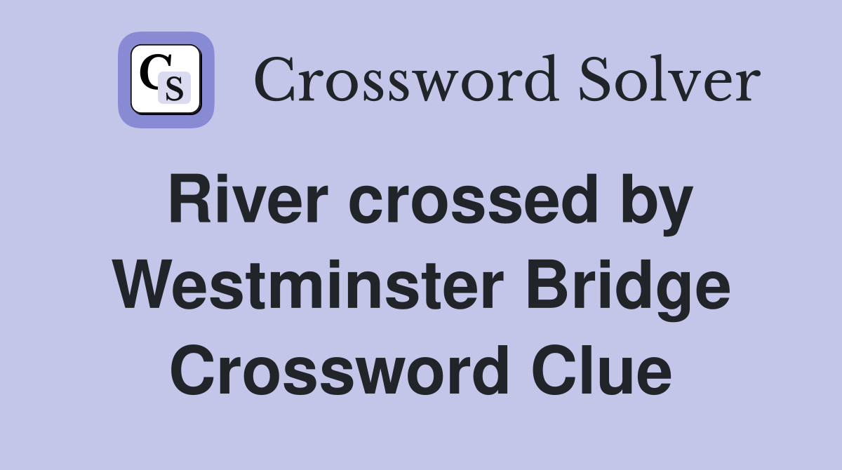 River crossed by Westminster Bridge Crossword Clue