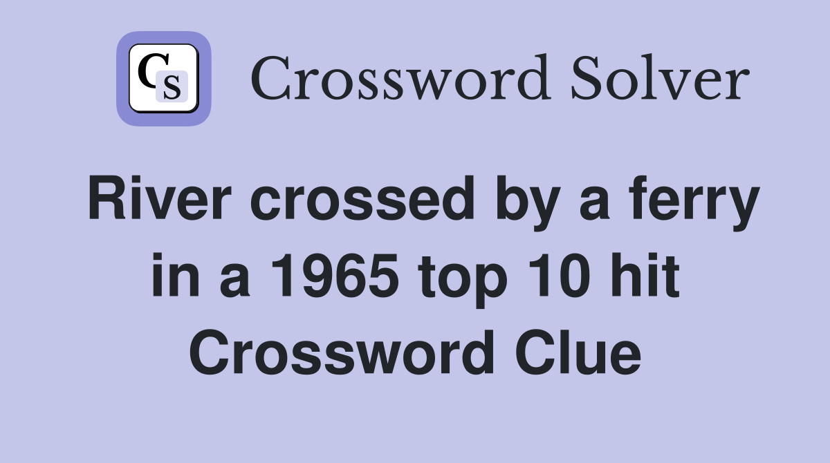 River crossed by a ferry in a 1965 top 10 hit Crossword Clue