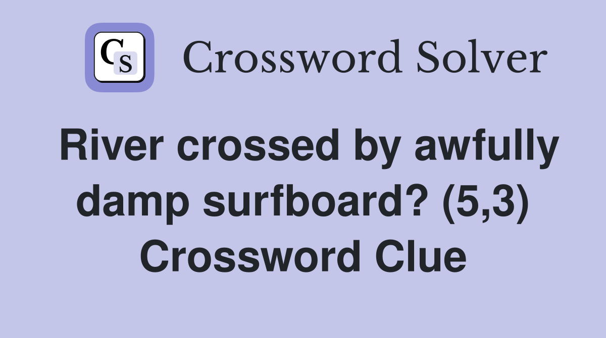 River crossed by awfully damp surfboard? (5,3) Crossword Clue