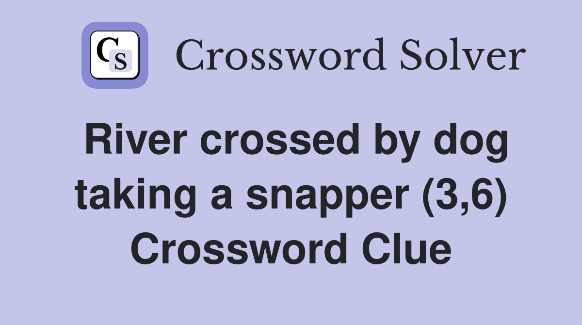 River crossed by dog taking a snapper (3,6) Crossword Clue