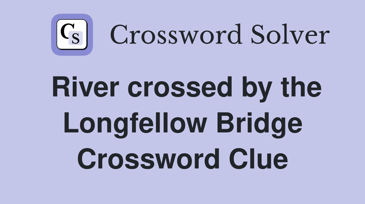 River crossed by the Longfellow Bridge Crossword Clue