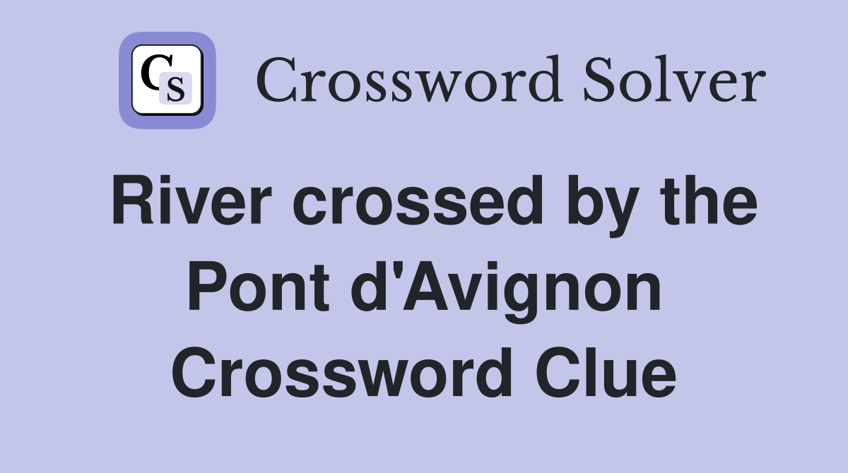 River crossed by the Pont d'Avignon Crossword Clue