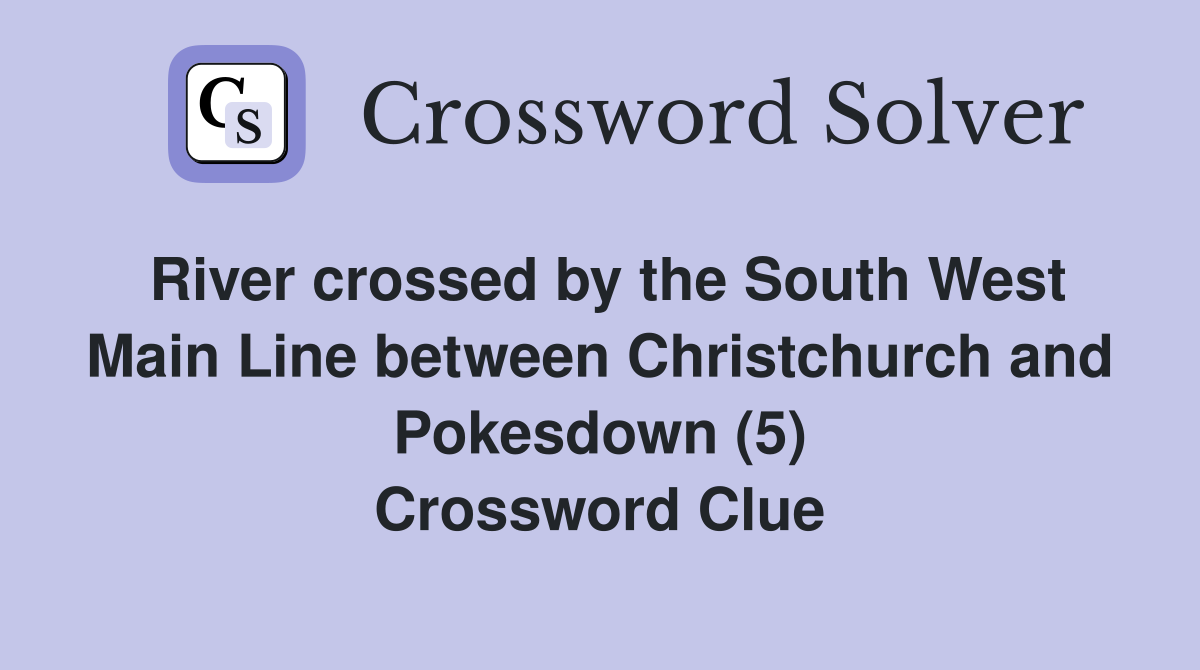 River crossed by the South West Main Line between Christchurch and Pokesdown (5) Crossword Clue