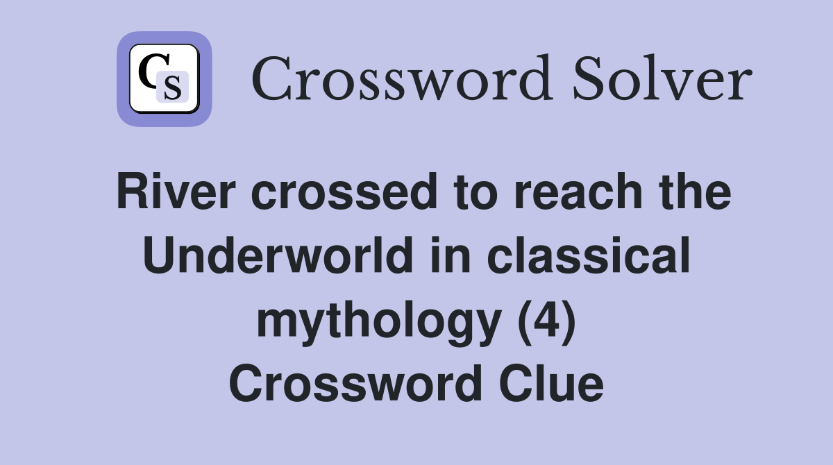 River crossed to reach the Underworld in classical mythology (4) Crossword Clue