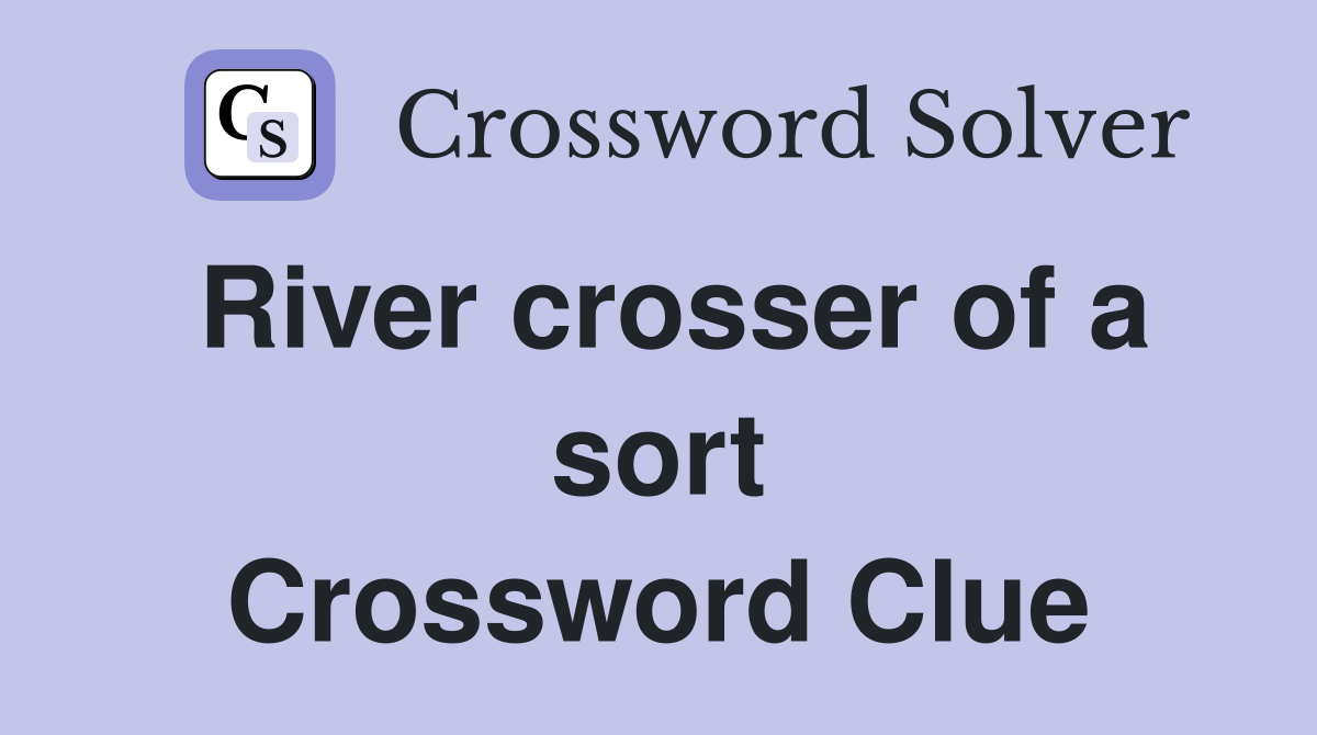 River crosser of a sort Crossword Clue