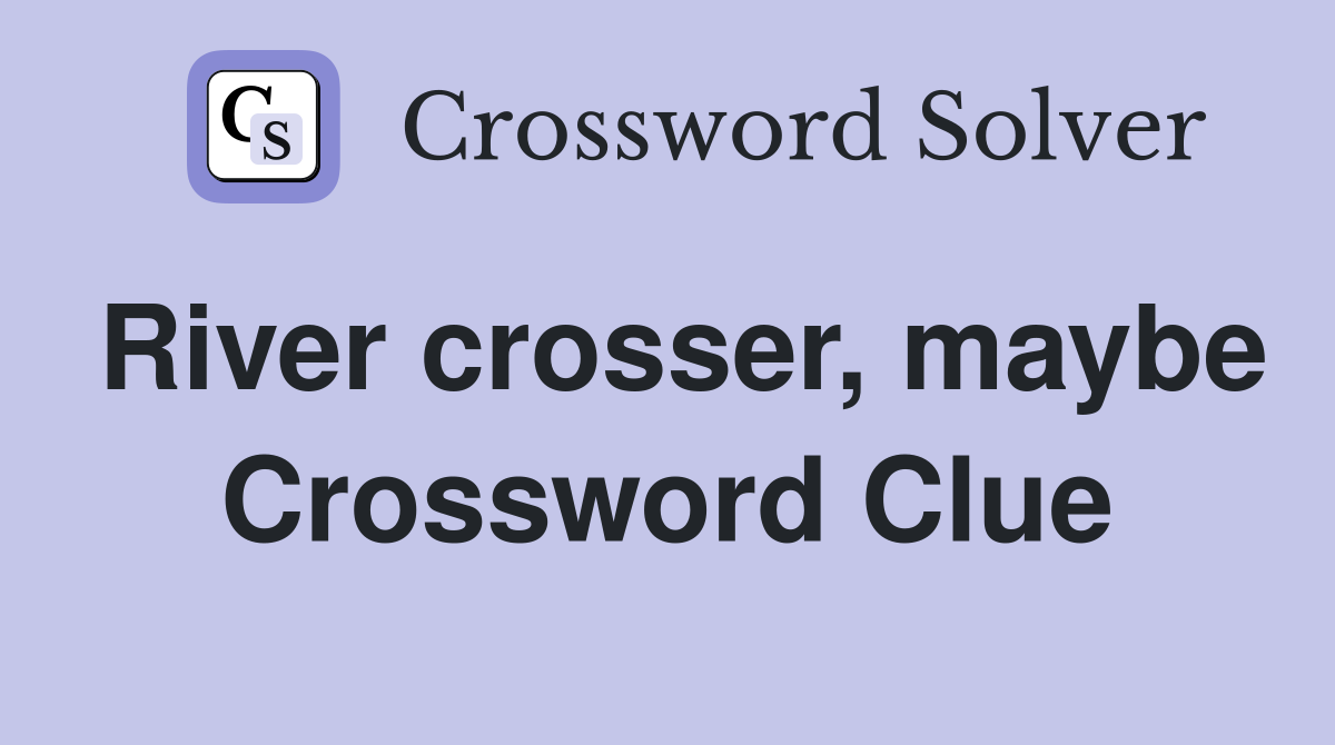River crosser, maybe Crossword Clue