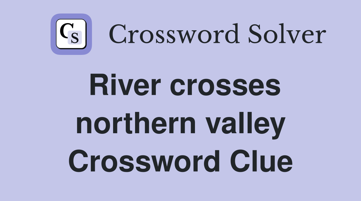 River crosses northern valley Crossword Clue