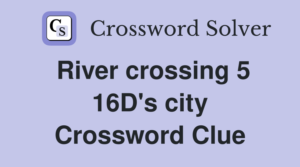 River crossing 5 16D's city Crossword Clue