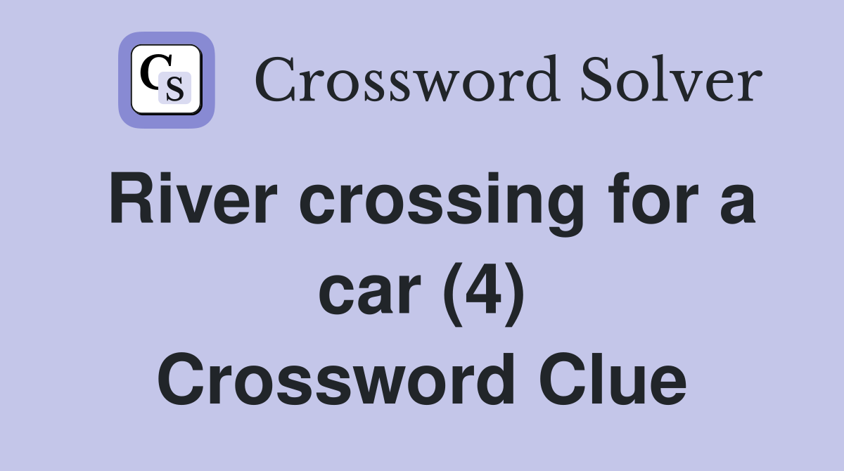 River crossing for a car (4) Crossword Clue