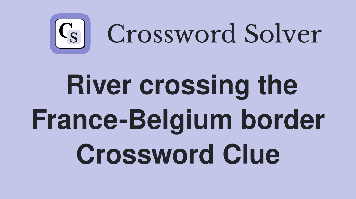 River crossing the France-Belgium border Crossword Clue