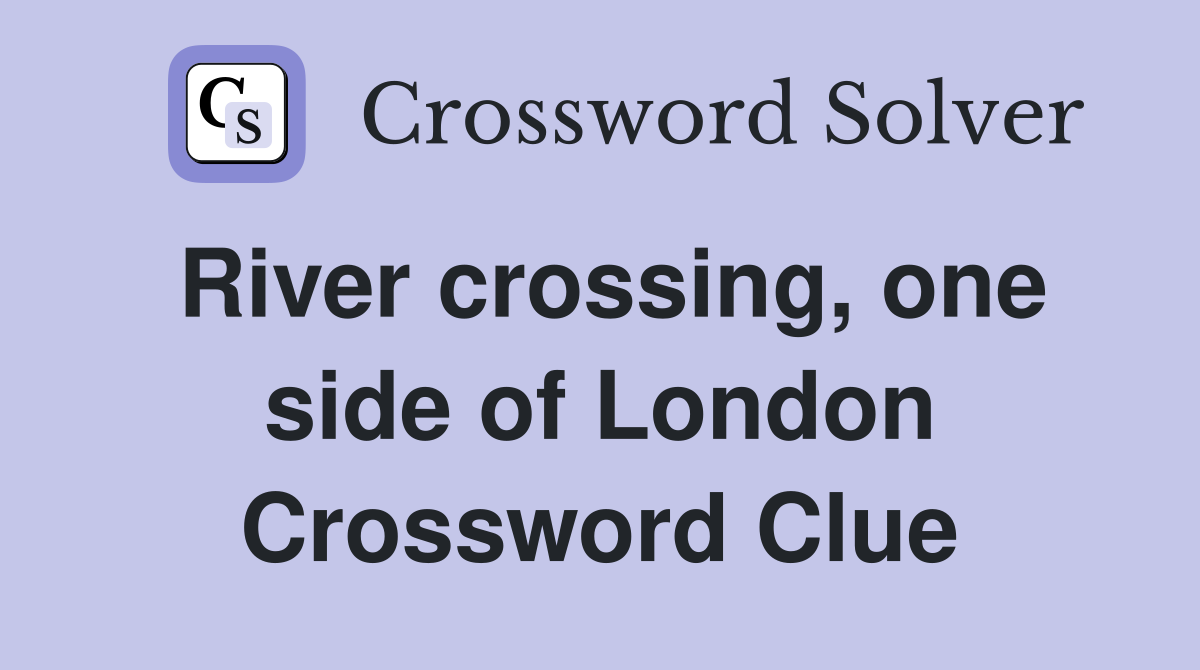 River crossing, one side of London Crossword Clue