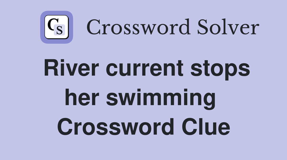 River current stops her swimming  Crossword Clue