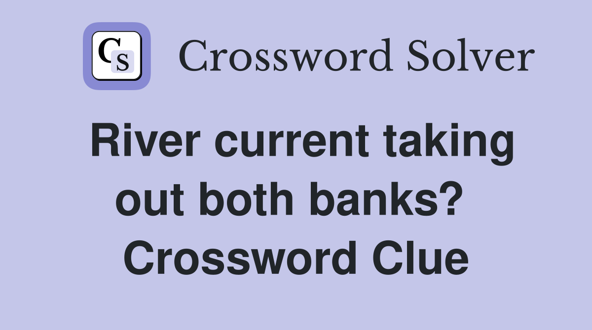 River current taking out both banks?  Crossword Clue