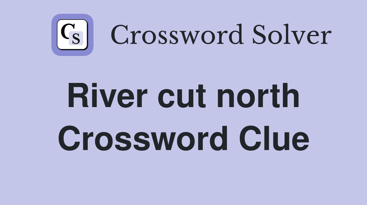 River cut north  Crossword Clue