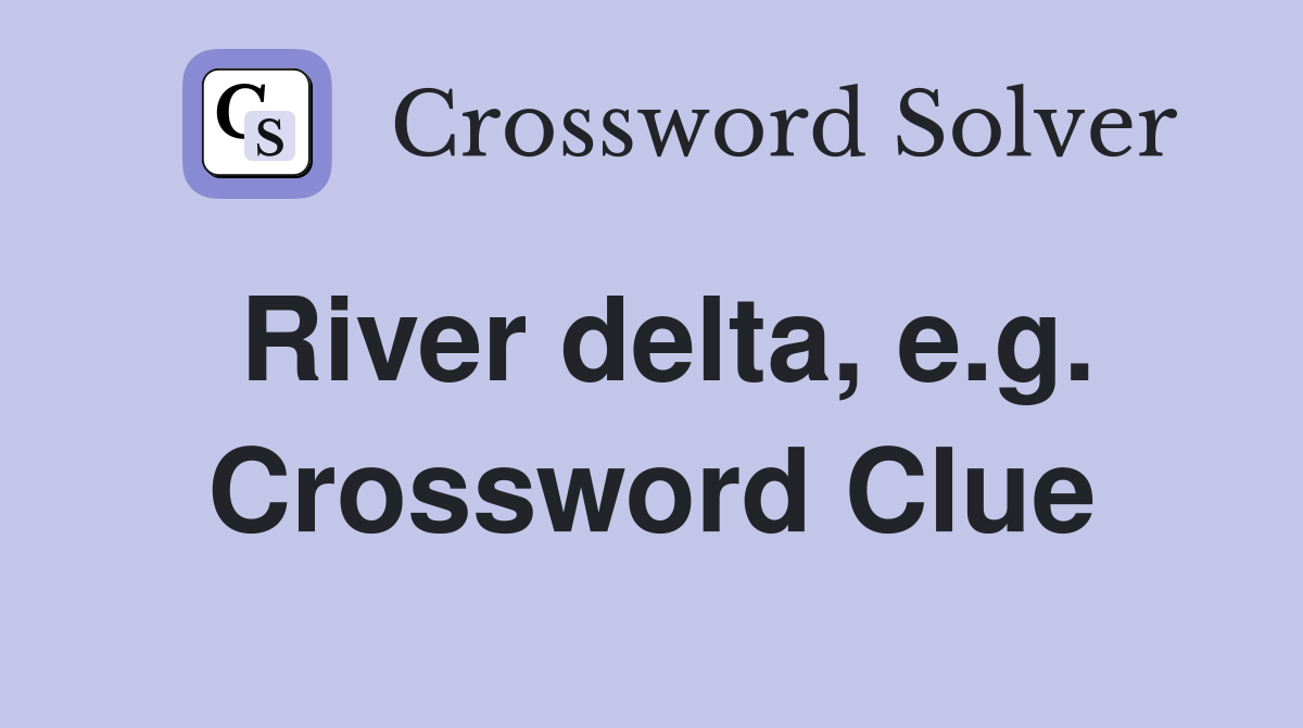 River delta, e.g. Crossword Clue
